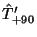$ \hat{T}'_{+90}$