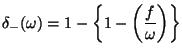 $ \displaystyle \delta_- (\omega)= 1 - \bigg\{ 1 - \bigg(\frac{f}{\omega} \bigg) \bigg\}$