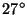 $ 27^{\circ}$