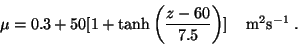 \begin{displaymath}\mu=0.3+50[1+\tanh\left({{z-60}\over{7.5}}\right)] \hspace{0.4cm}\mbox{m$^2$s$^{-1}$} \; . \end{displaymath}
