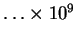 $\ldots \times 10^9$